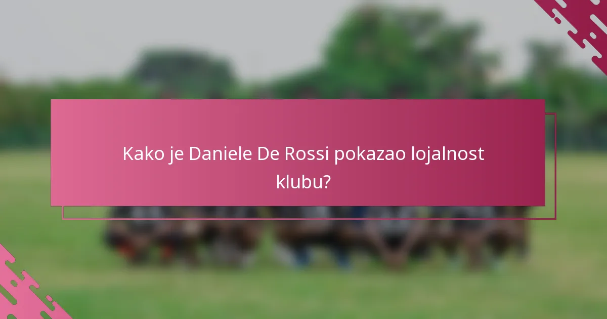 Kako je Daniele De Rossi pokazao lojalnost klubu?