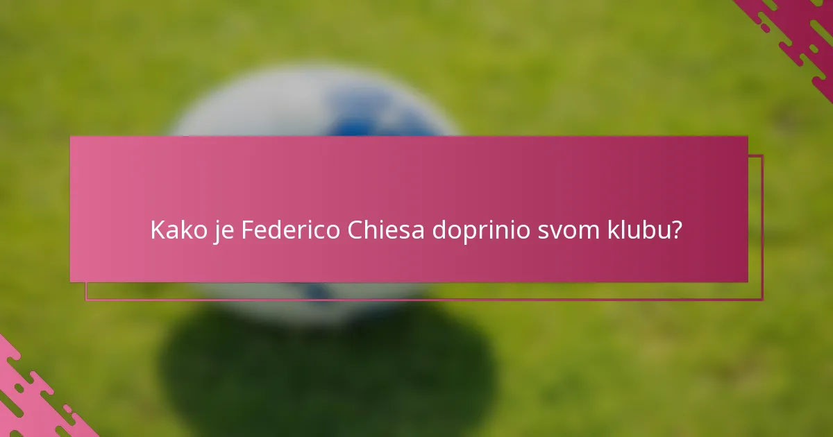 Kako je Federico Chiesa doprinio svom klubu?