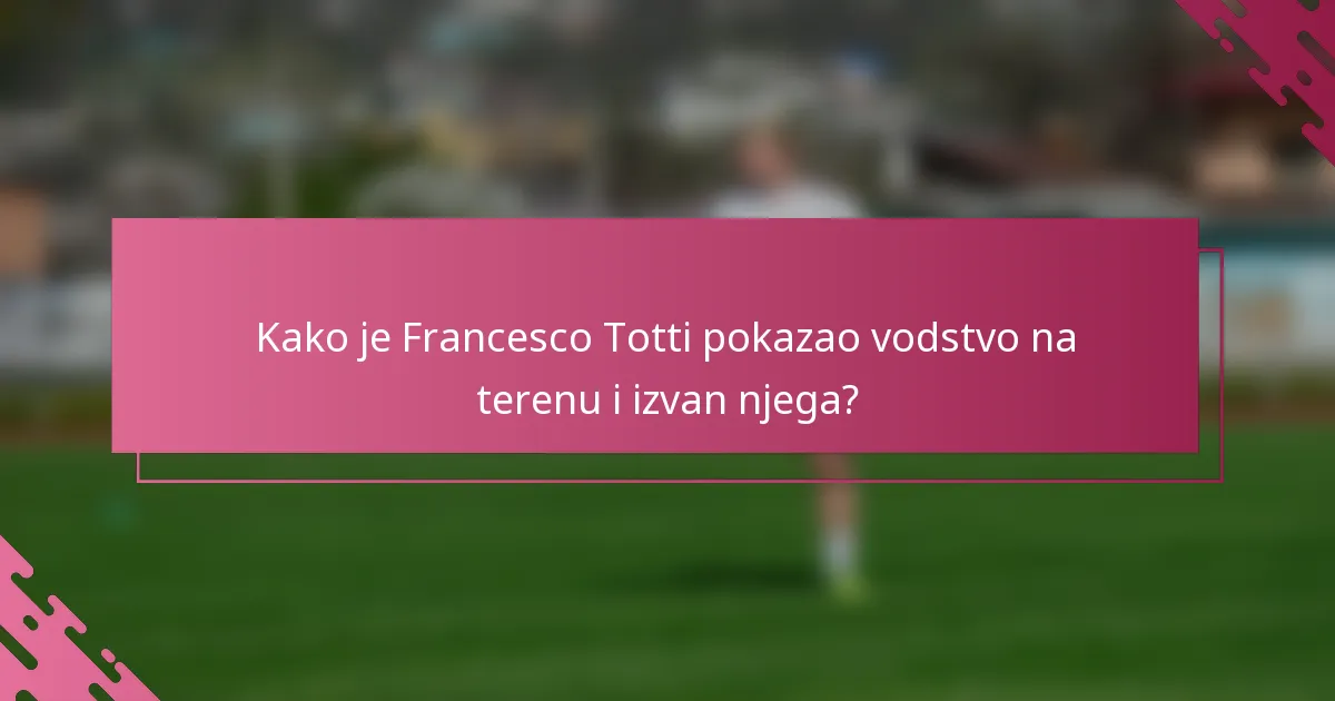 Kako je Francesco Totti pokazao vodstvo na terenu i izvan njega?