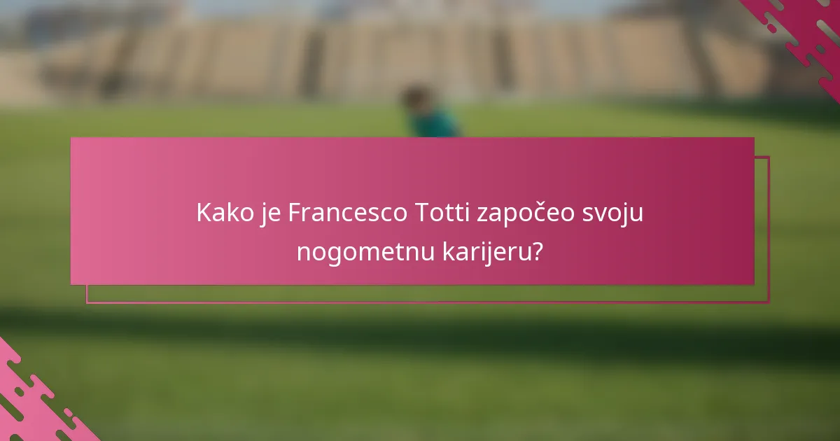 Kako je Francesco Totti započeo svoju nogometnu karijeru?