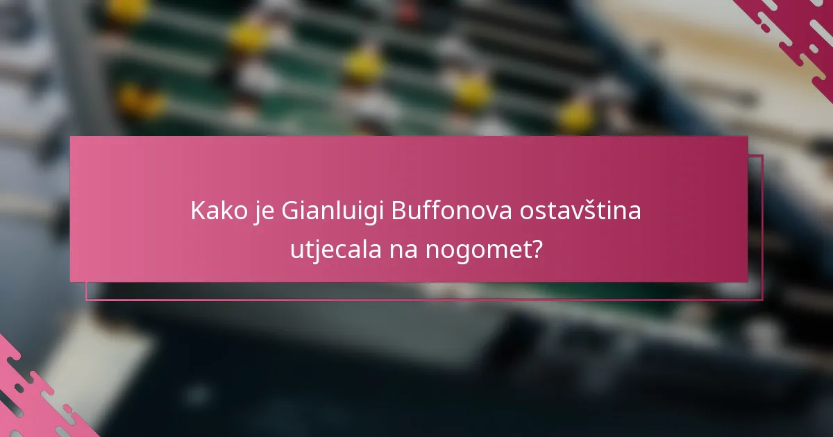 Kako je Gianluigi Buffonova ostavština utjecala na nogomet?