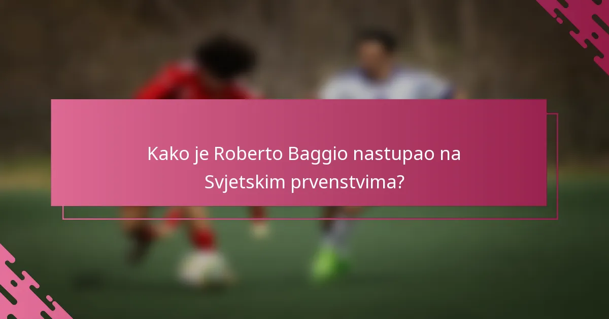 Kako je Roberto Baggio nastupao na Svjetskim prvenstvima?