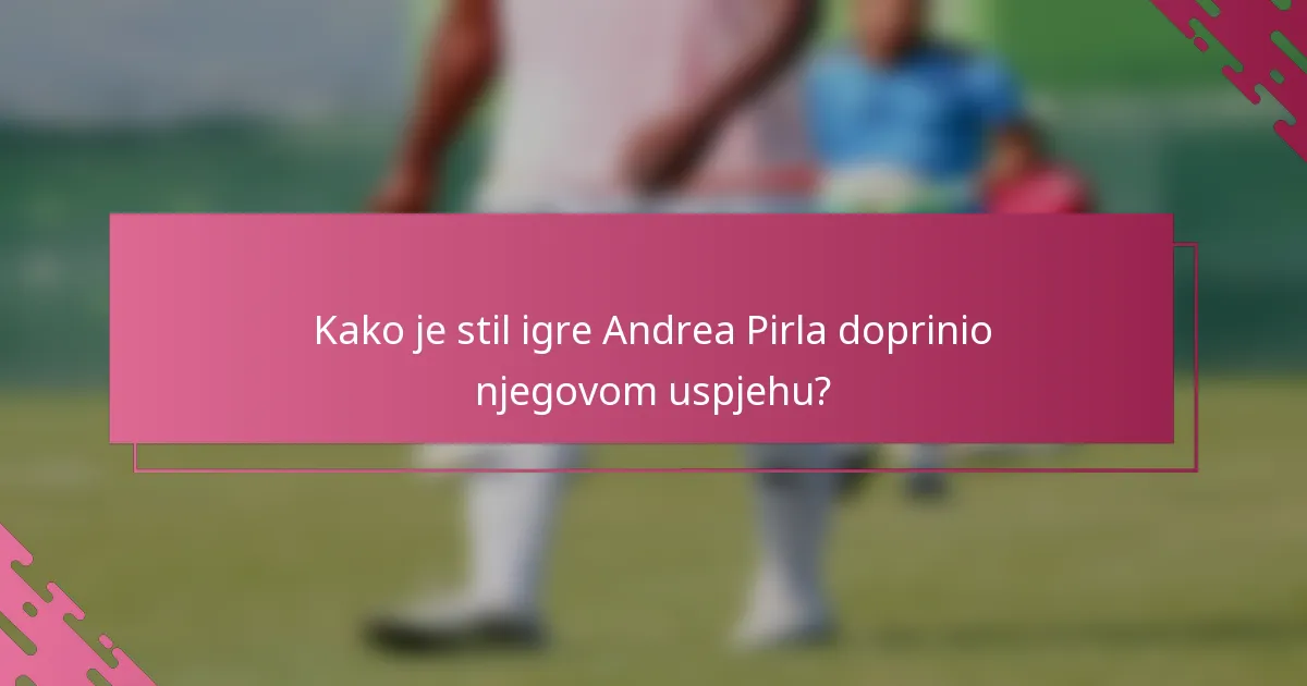 Kako je stil igre Andrea Pirla doprinio njegovom uspjehu?