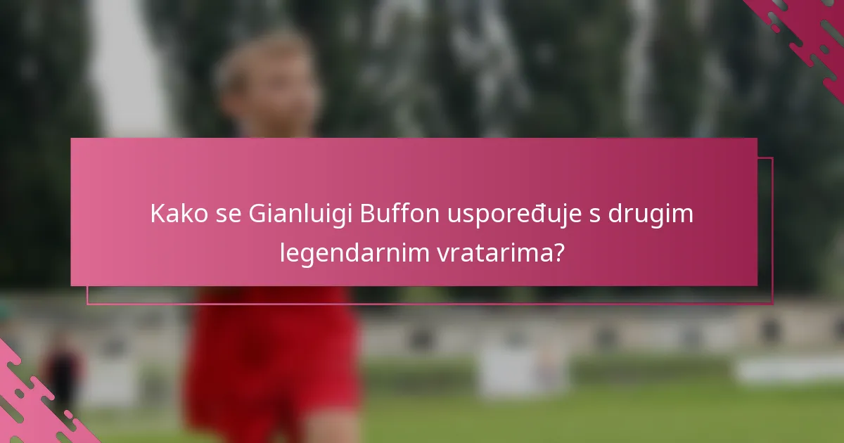 Kako se Gianluigi Buffon uspoređuje s drugim legendarnim vratarima?