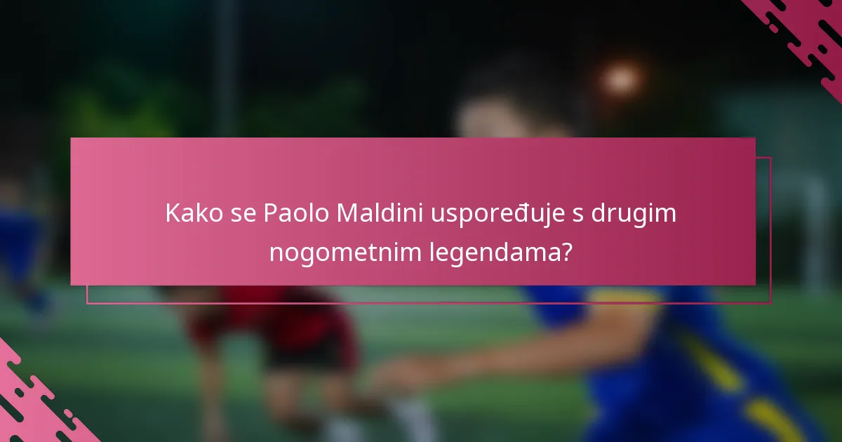 Kako se Paolo Maldini uspoređuje s drugim nogometnim legendama?