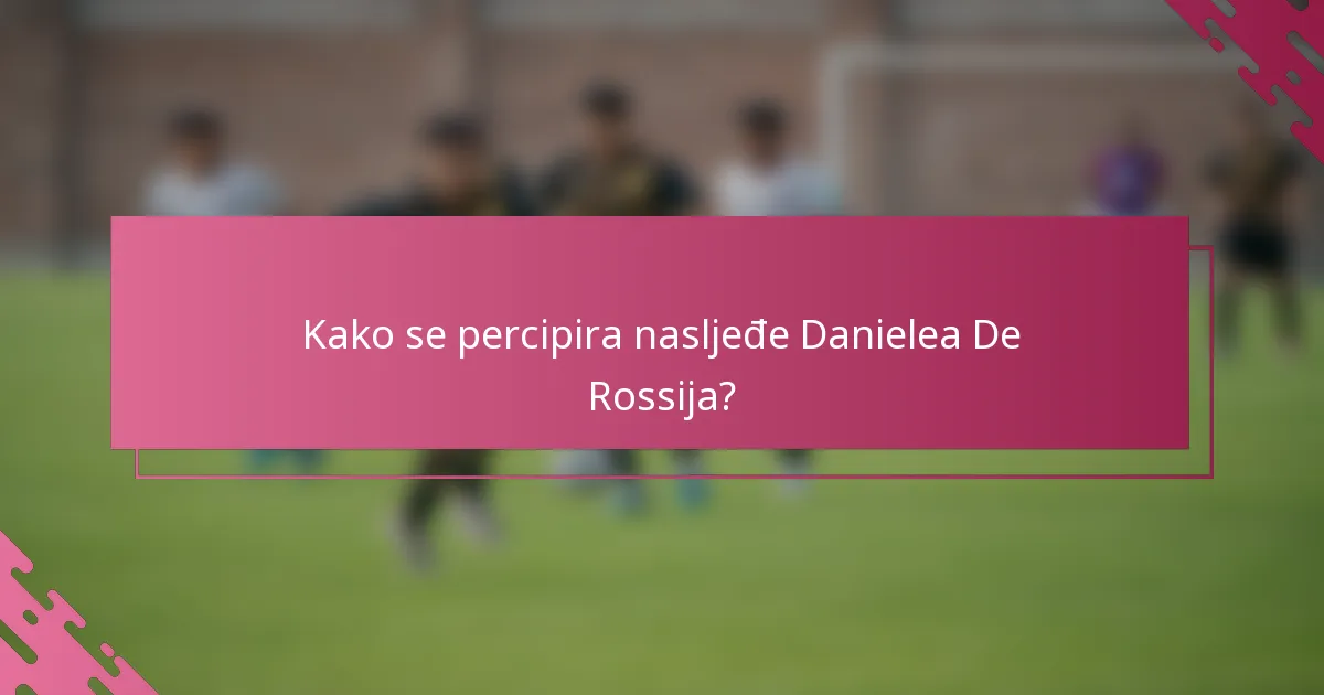 Kako se percipira nasljeđe Danielea De Rossija?