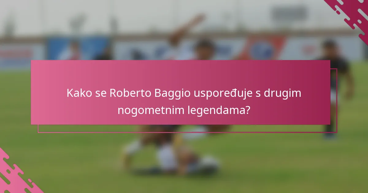 Kako se Roberto Baggio uspoređuje s drugim nogometnim legendama?