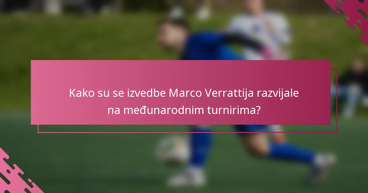 Kako su se izvedbe Marco Verrattija razvijale na međunarodnim turnirima?