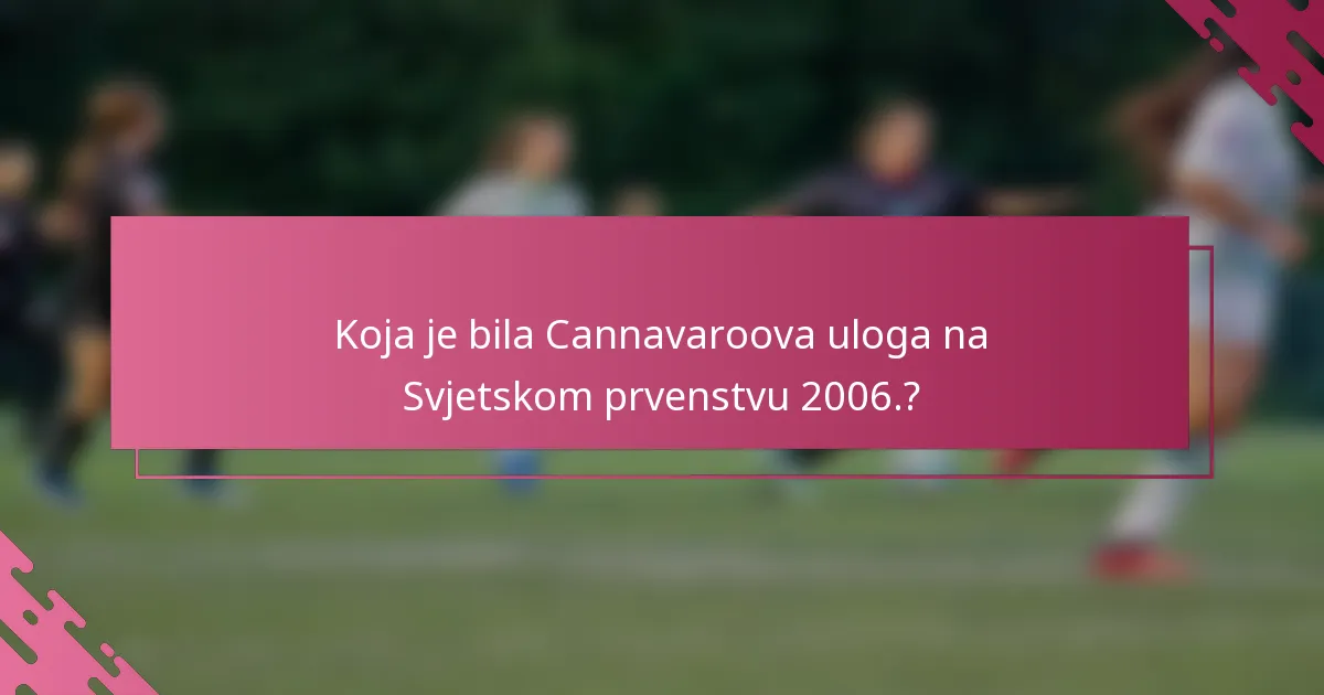 Koja je bila Cannavaroova uloga na Svjetskom prvenstvu 2006.?