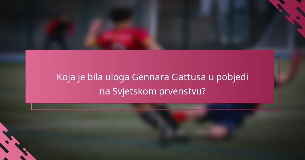 Koja je bila uloga Gennara Gattusa u pobjedi na Svjetskom prvenstvu?