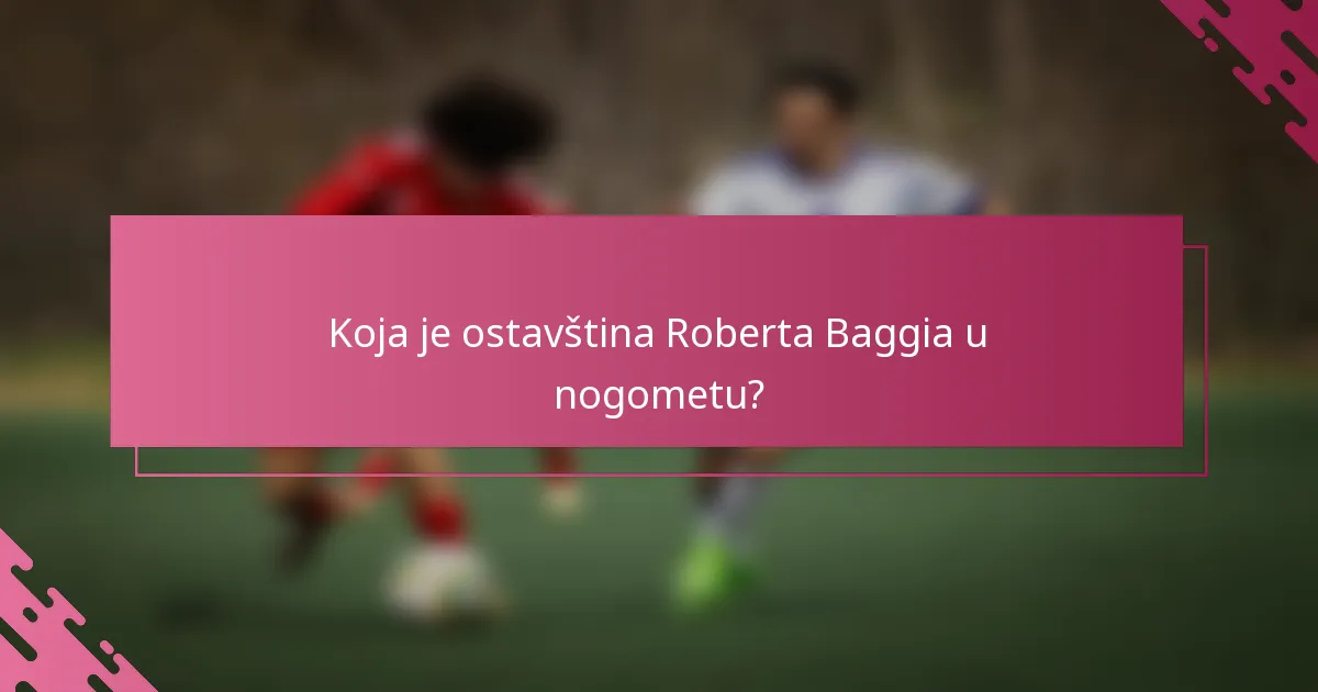 Koja je ostavština Roberta Baggia u nogometu?
