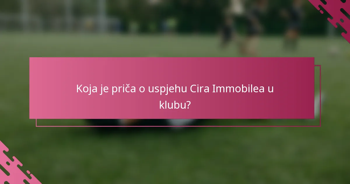 Koja je priča o uspjehu Cira Immobilea u klubu?
