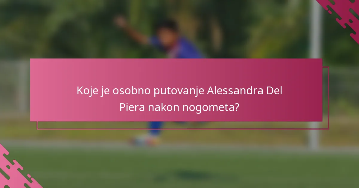 Koje je osobno putovanje Alessandra Del Piera nakon nogometa?