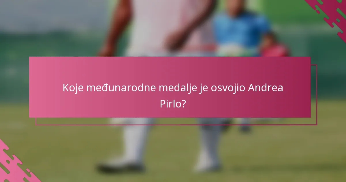 Koje međunarodne medalje je osvojio Andrea Pirlo?
