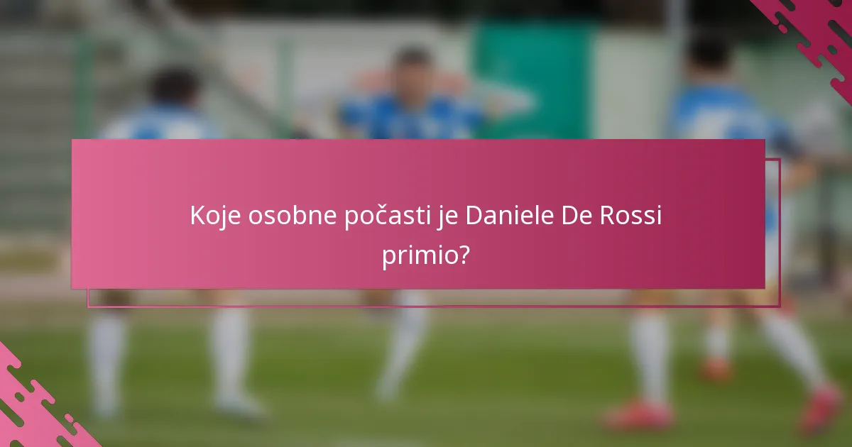 Koje osobne počasti je Daniele De Rossi primio?
