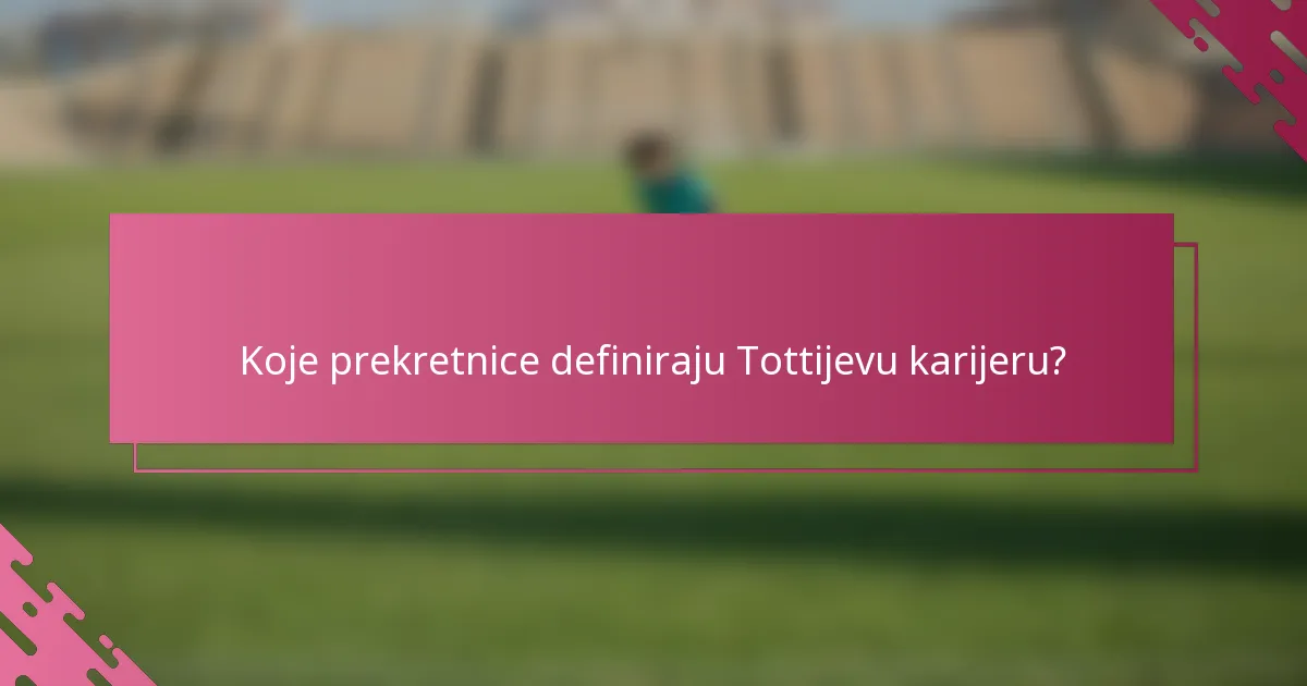 Koje prekretnice definiraju Tottijevu karijeru?