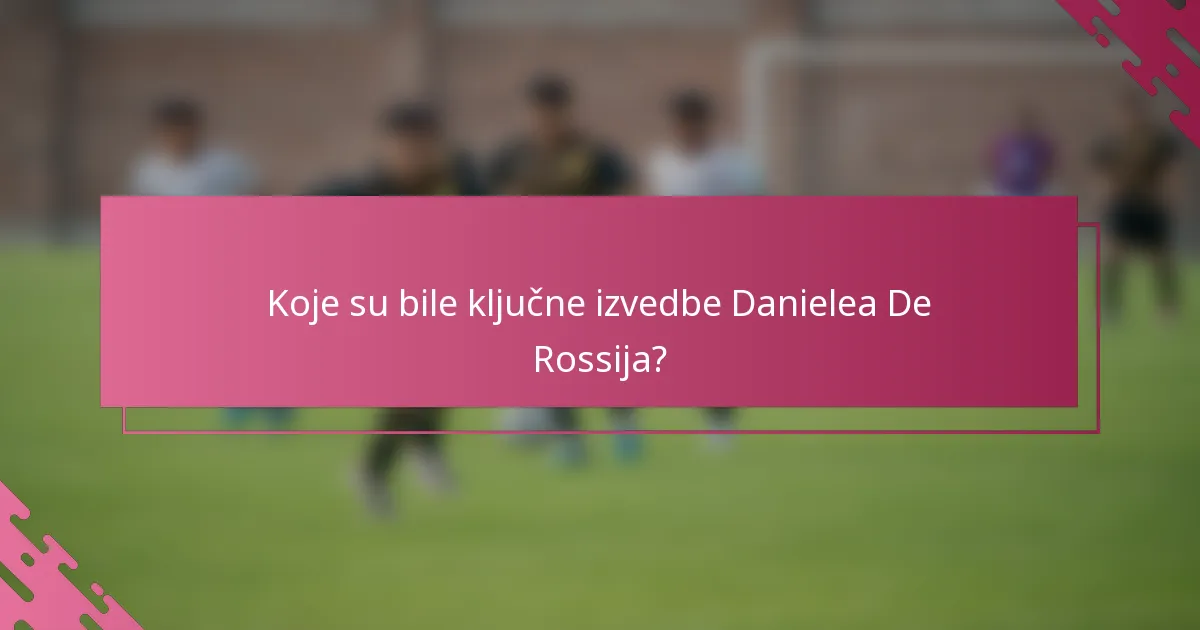 Koje su bile ključne izvedbe Danielea De Rossija?