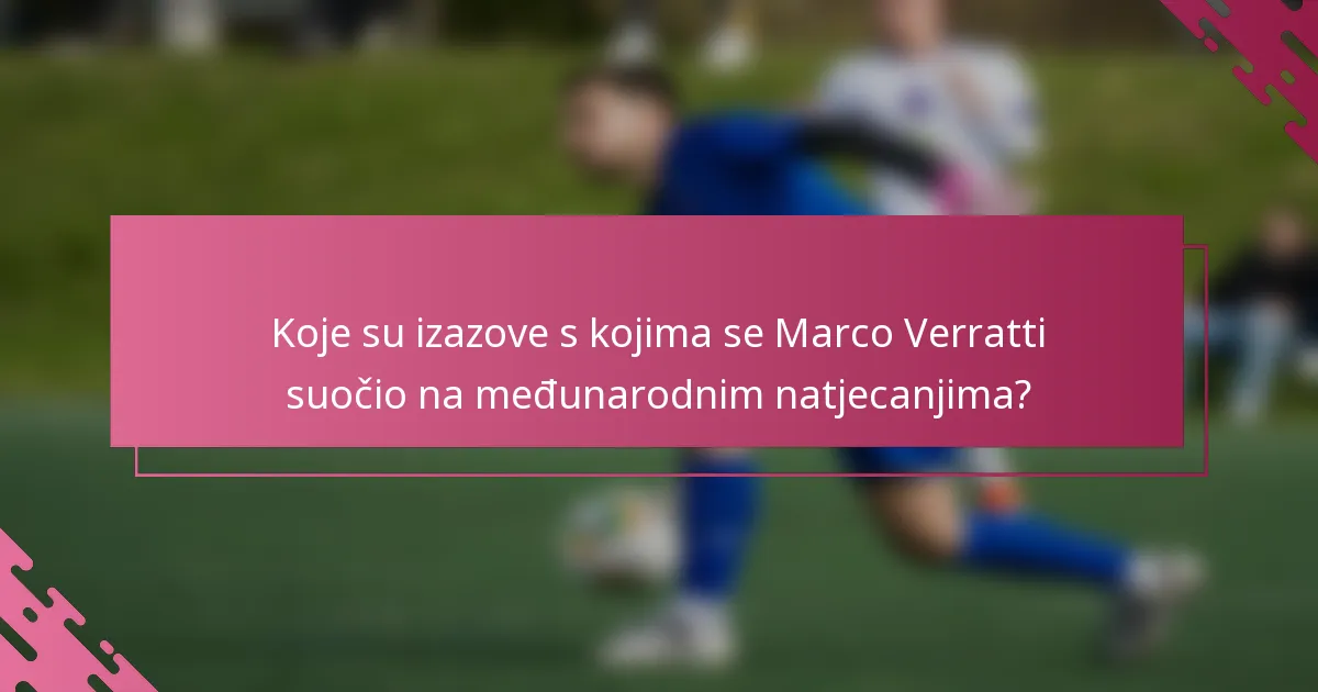Koje su izazove s kojima se Marco Verratti suočio na međunarodnim natjecanjima?