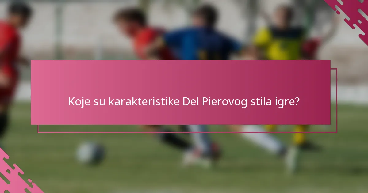 Koje su karakteristike Del Pierovog stila igre?