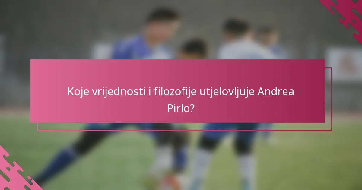 Koje vrijednosti i filozofije utjelovljuje Andrea Pirlo?