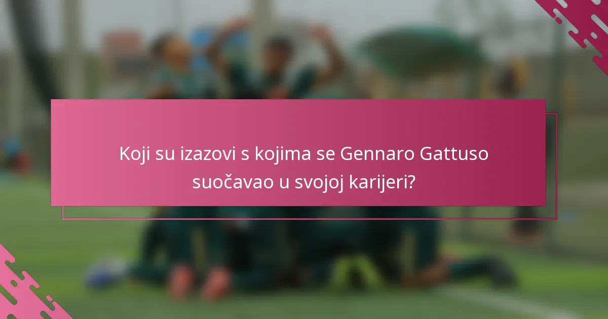 Koji su izazovi s kojima se Gennaro Gattuso suočavao u svojoj karijeri?