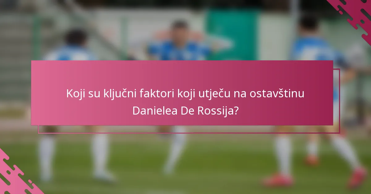 Koji su ključni faktori koji utječu na ostavštinu Danielea De Rossija?