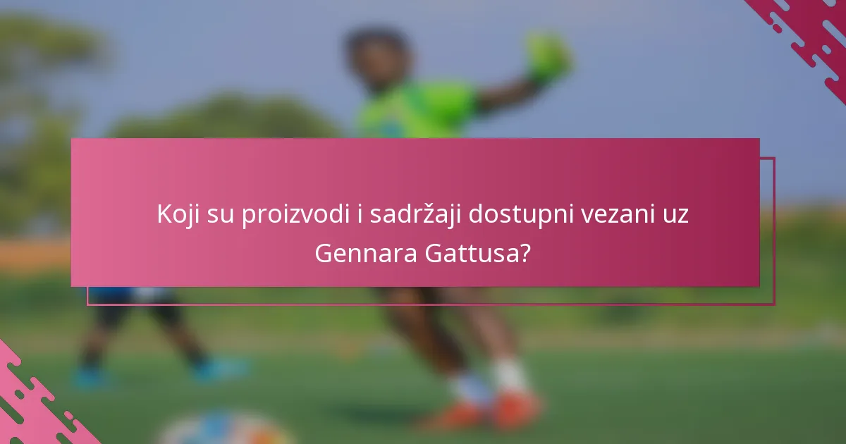 Koji su proizvodi i sadržaji dostupni vezani uz Gennara Gattusa?
